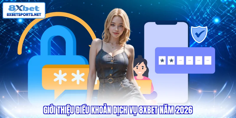 Điều khoản dịch vụ 8XBET Giới thiệu điều khoản dịch vụ 8XBET năm 2026